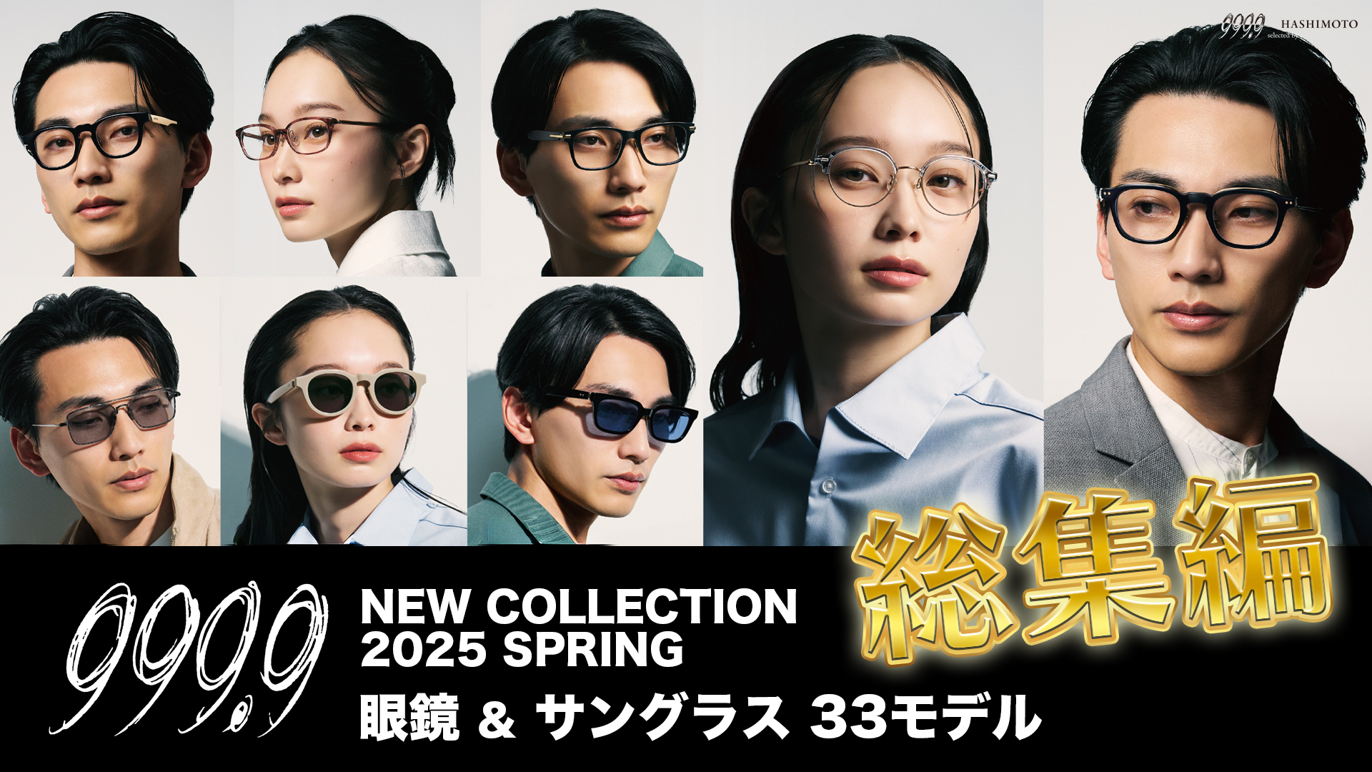 999.9 NEW COLLECTION 2025 SPRING YouTube動画総集編 茨城県つくば市研究学園 フォーナインズ専門メガネ店